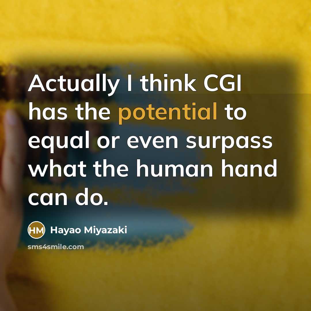 “Actually I think CGI has the potential to equal or even surpass what the human hand can do.” quote by Hayao Miyazaki