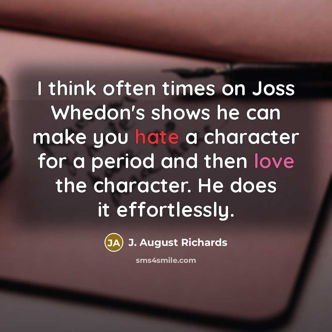 “I think often times on Joss Whedon's shows he can make you hate a character for a period and then love the character. He does it effortlessly.” quote by J. August Richards