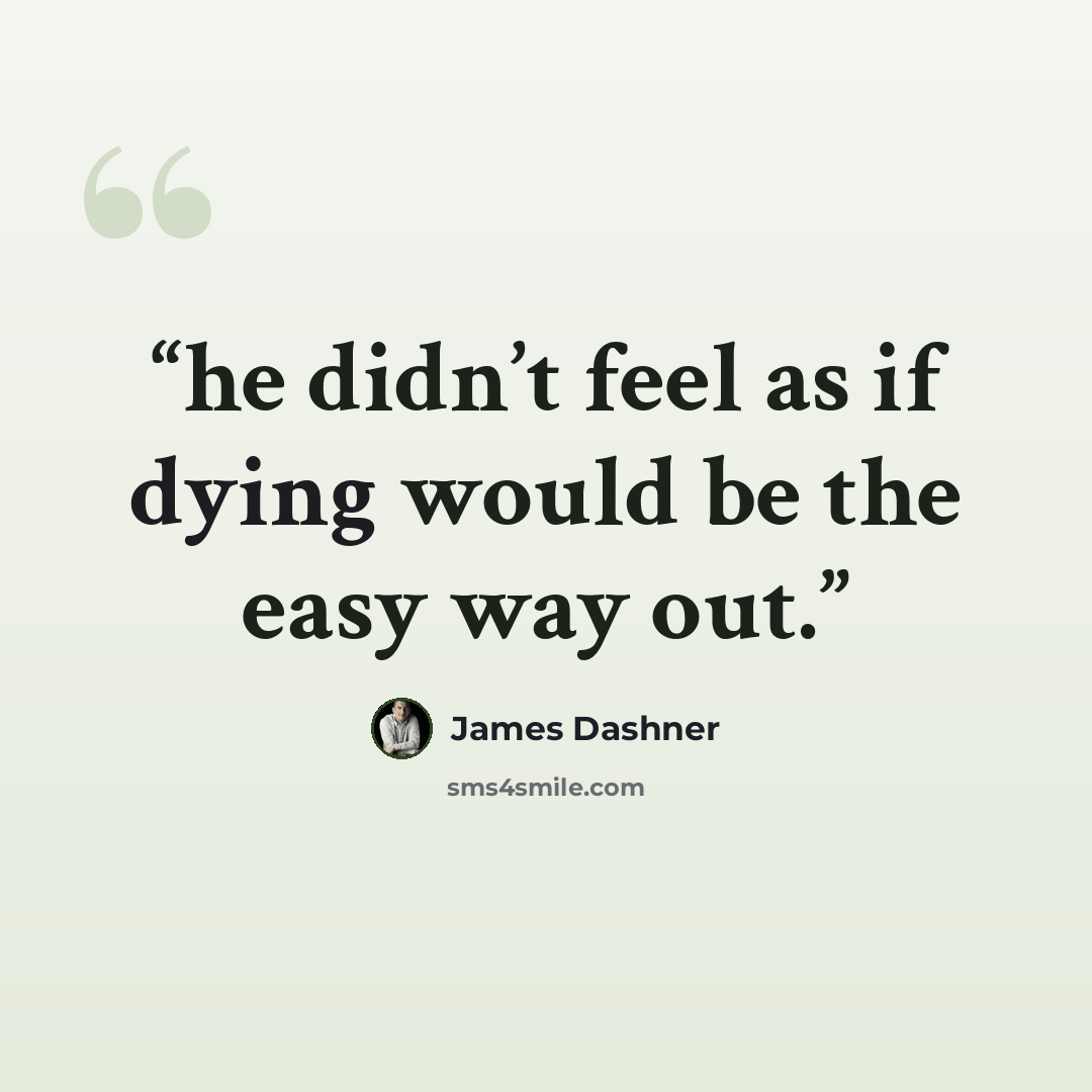 “he didn’t feel as if dying would be the easy way out.” quote by James Dashner