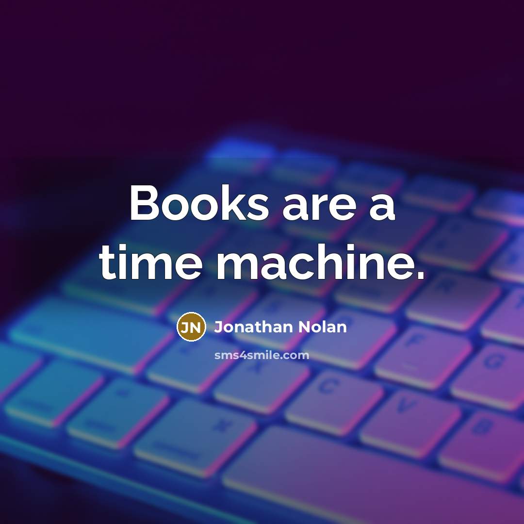 “Books are a time machine.” quote by Jonathan Nolan