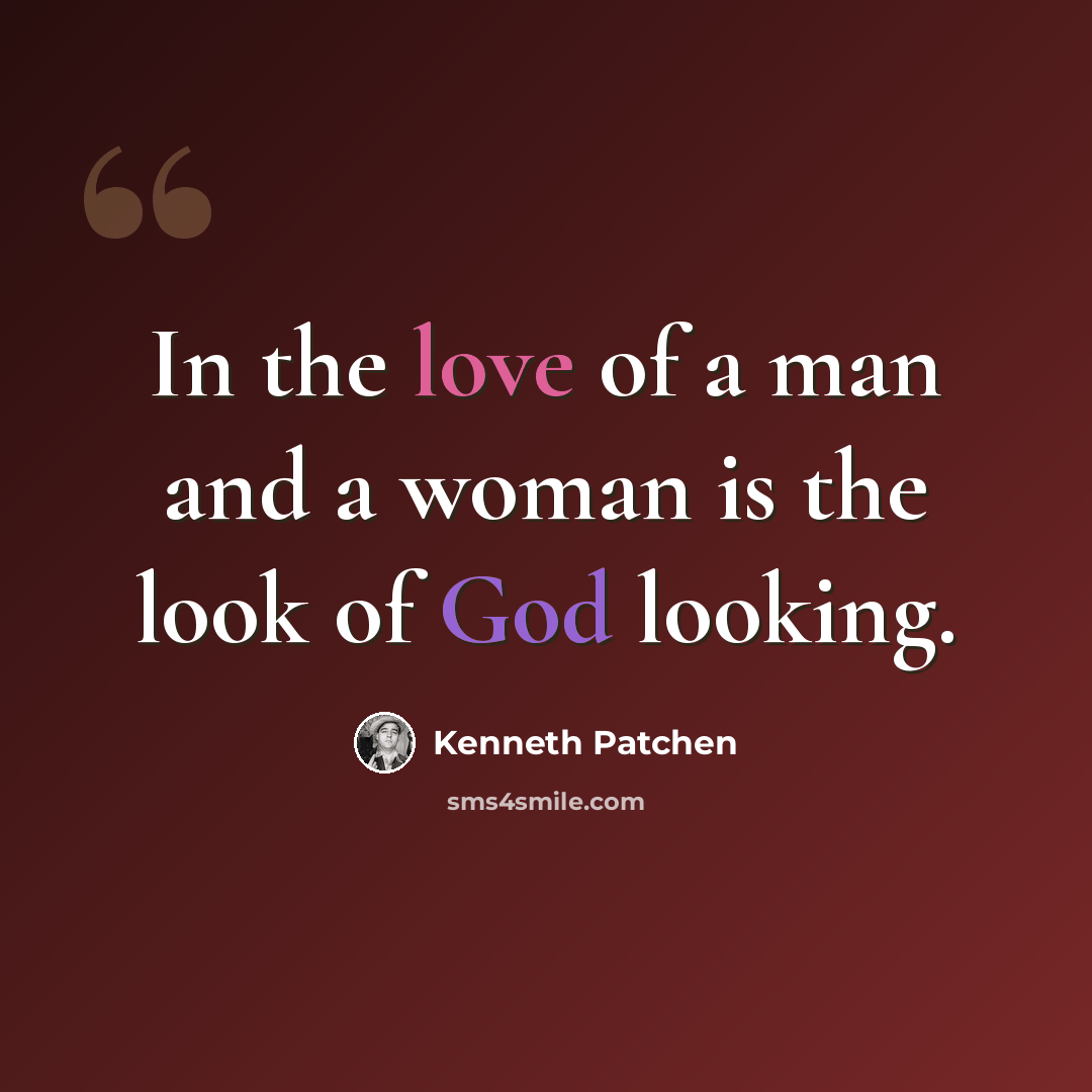 “In the love of a man and a woman is the look of God looking.” quote by Kenneth Patchen