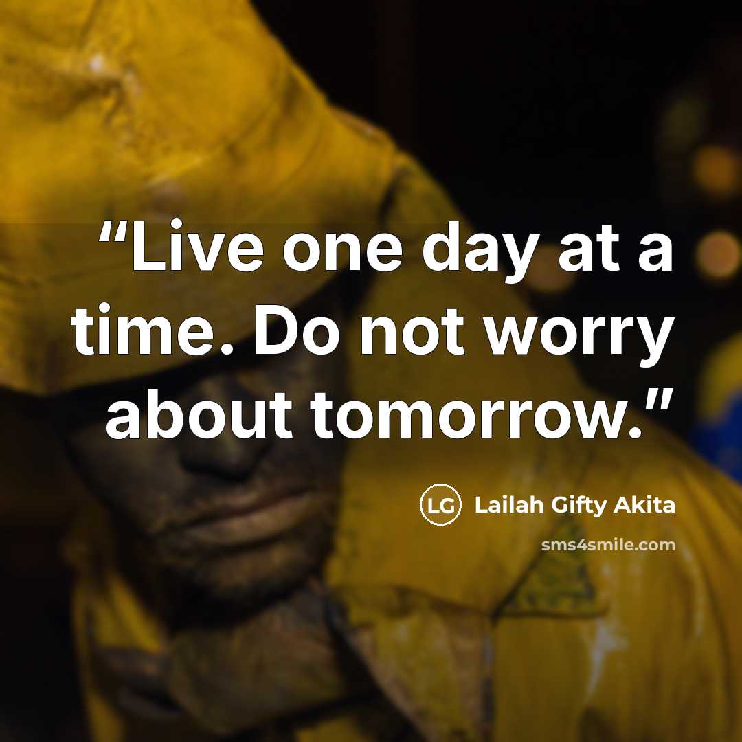 “Live one day at a time. Do not worry about tomorrow.” quote by Lailah Gifty Akita