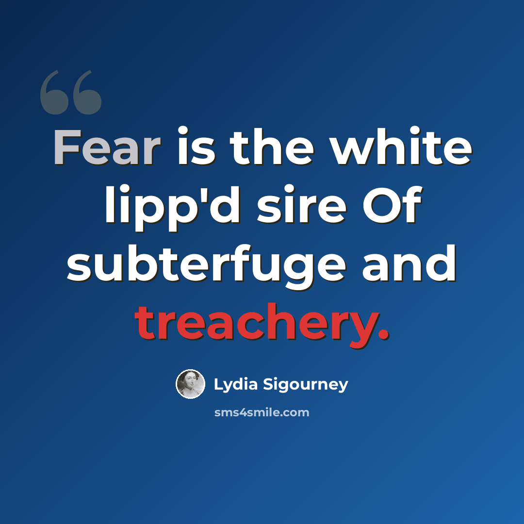 “Fear is the white lipp'd sire Of subterfuge and treachery.” quote by Lydia Sigourney