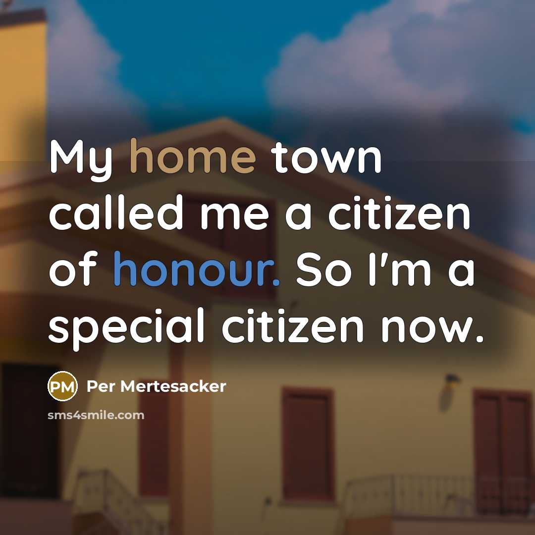 “My home town called me a citizen of honour. So I'm a special citizen now.” quote by Per Mertesacker