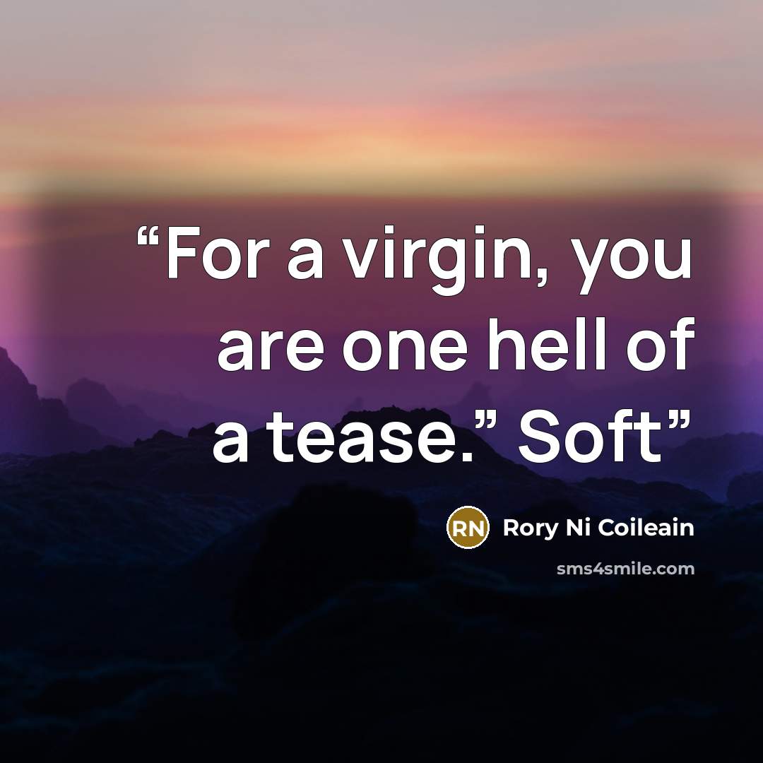 “For a virgin, you are one hell of a tease.” Soft” quote by Rory Ni Coileain