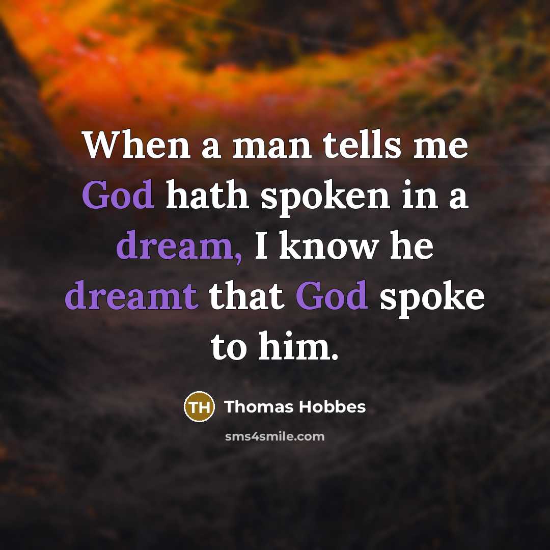 “When a man tells me God hath spoken in a dream, I know he dreamt that God spoke to him.” quote by Thomas Hobbes