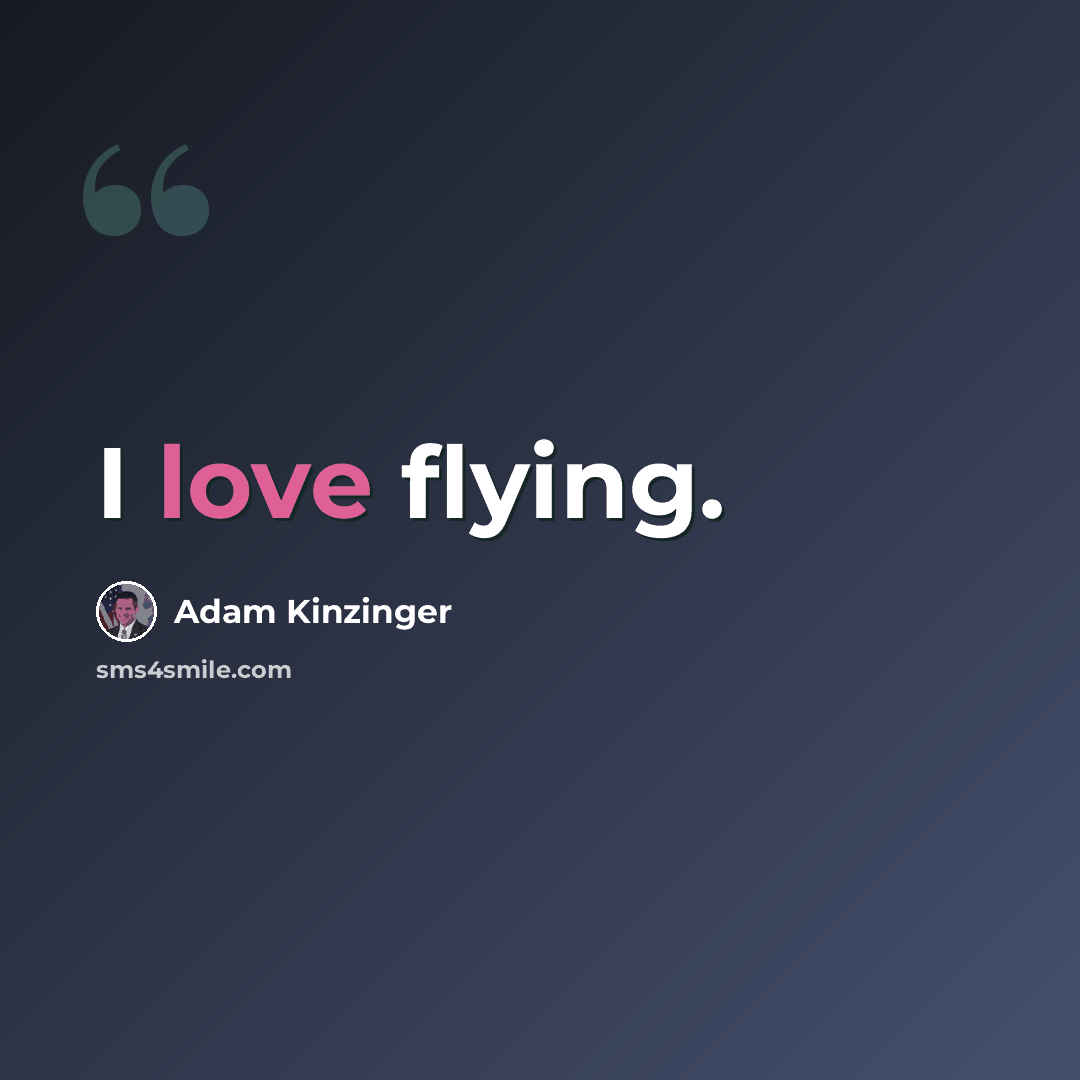 “I love flying.” quote by Adam Kinzinger