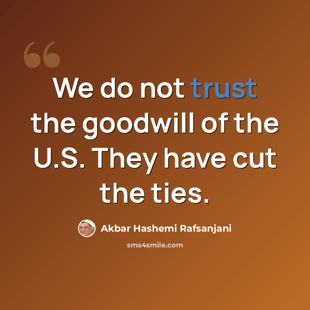“We do not trust the goodwill of the U.S. They have cut the ties.” quote by Akbar Hashemi Rafsanjani