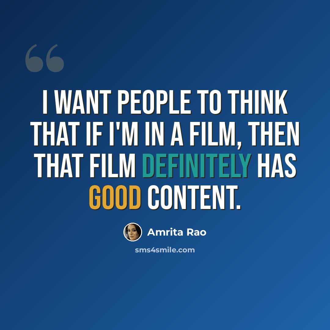 “I want people to think that if I'm in a film, then that film definitely has good content.” quote by Amrita Rao