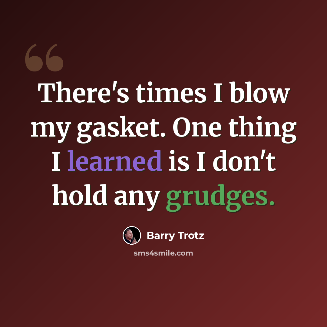 “There's times I blow my gasket. One thing I learned is I don't hold any grudges.” quote by Barry Trotz