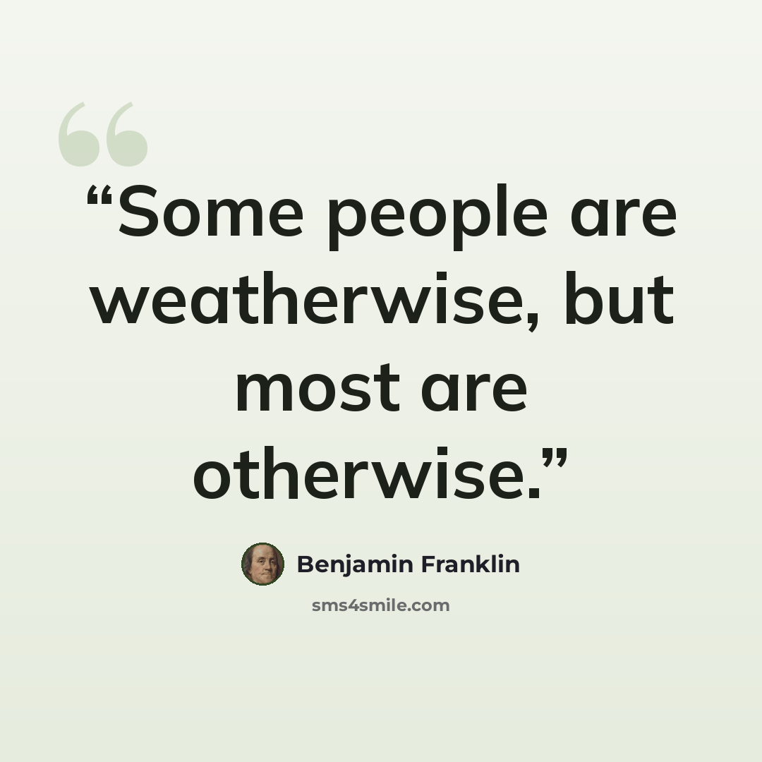 “Some people are weatherwise, but most are otherwise.” quote by Benjamin Franklin