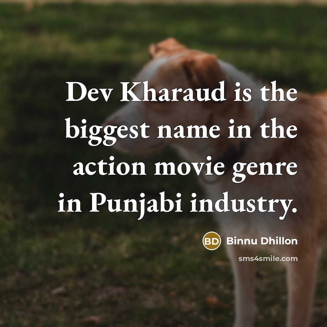 “Dev Kharaud is the biggest name in the action movie genre in Punjabi industry.” quote by Binnu Dhillon