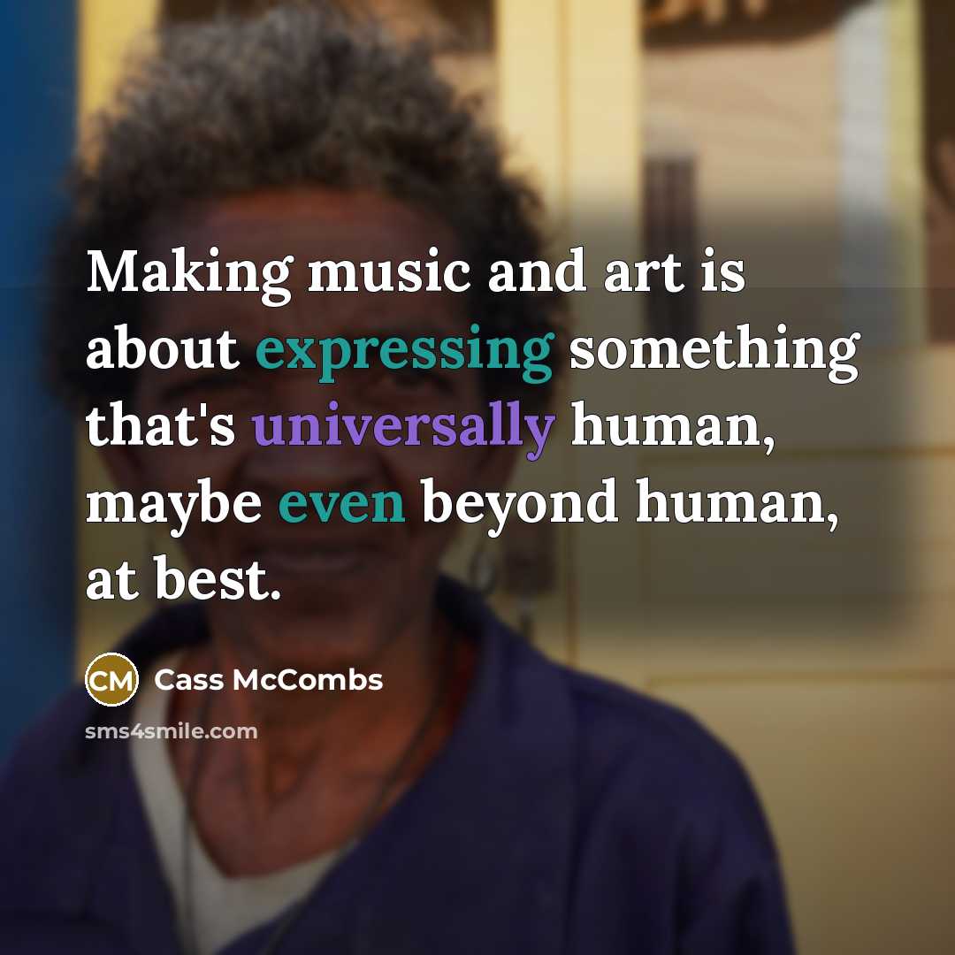 “Making music and art is about expressing something that's universally human, maybe even beyond human, at best.” quote by Cass McCombs
