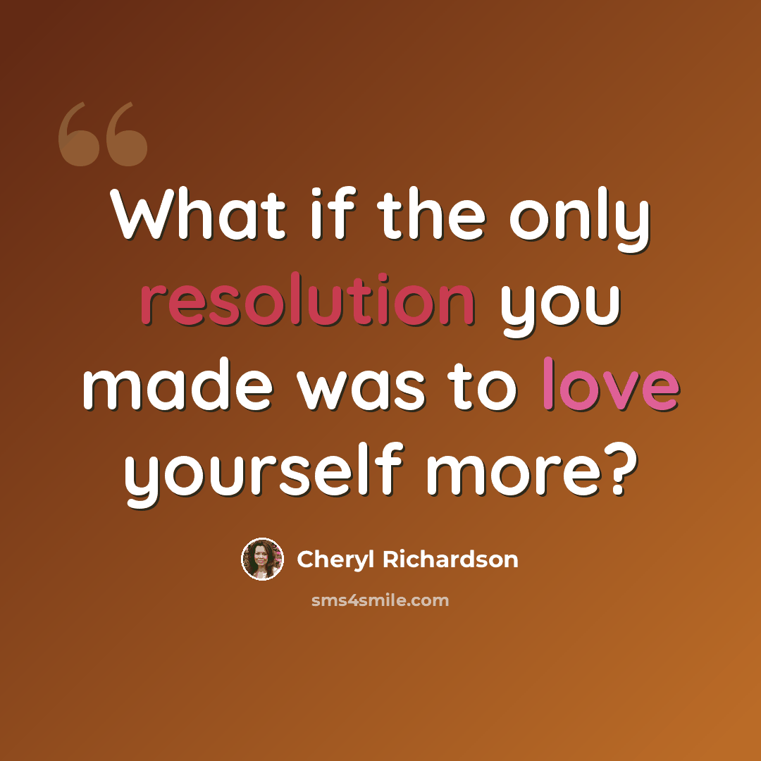 “What if the only resolution you made was to love yourself more?” quote by Cheryl Richardson