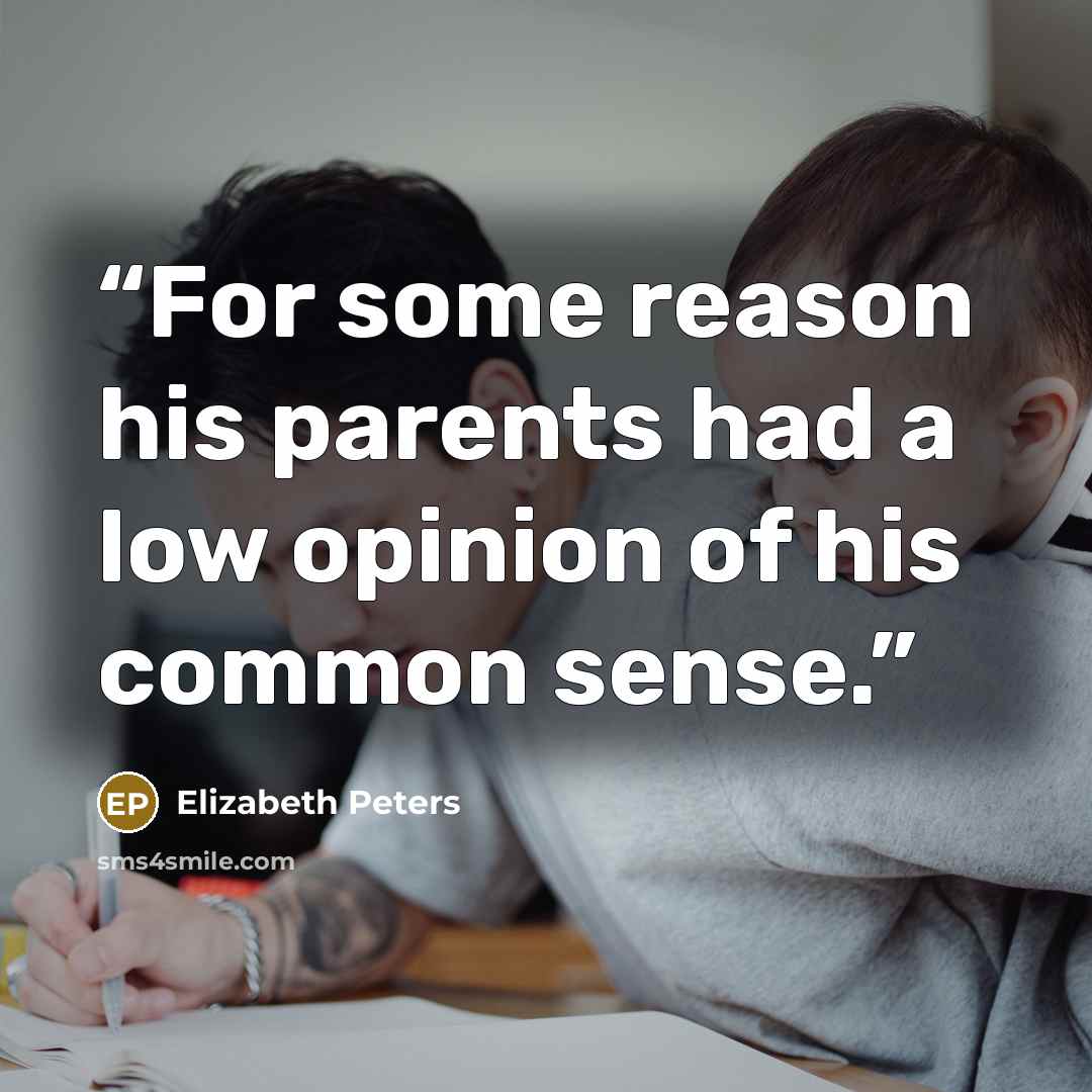 “For some reason his parents had a low opinion of his common sense.” quote by Elizabeth Peters