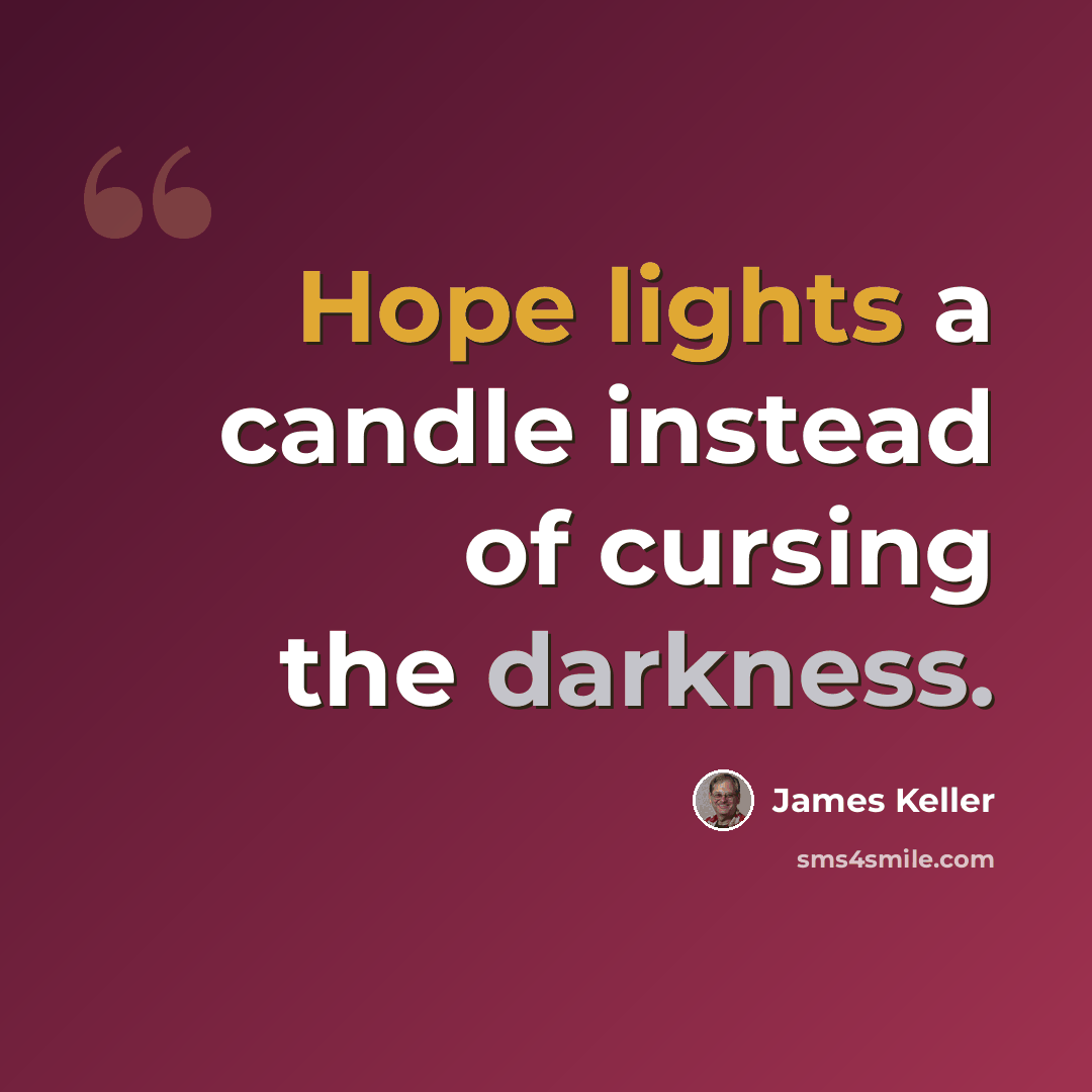 “Hope lights a candle instead of cursing the darkness.” quote by James Keller