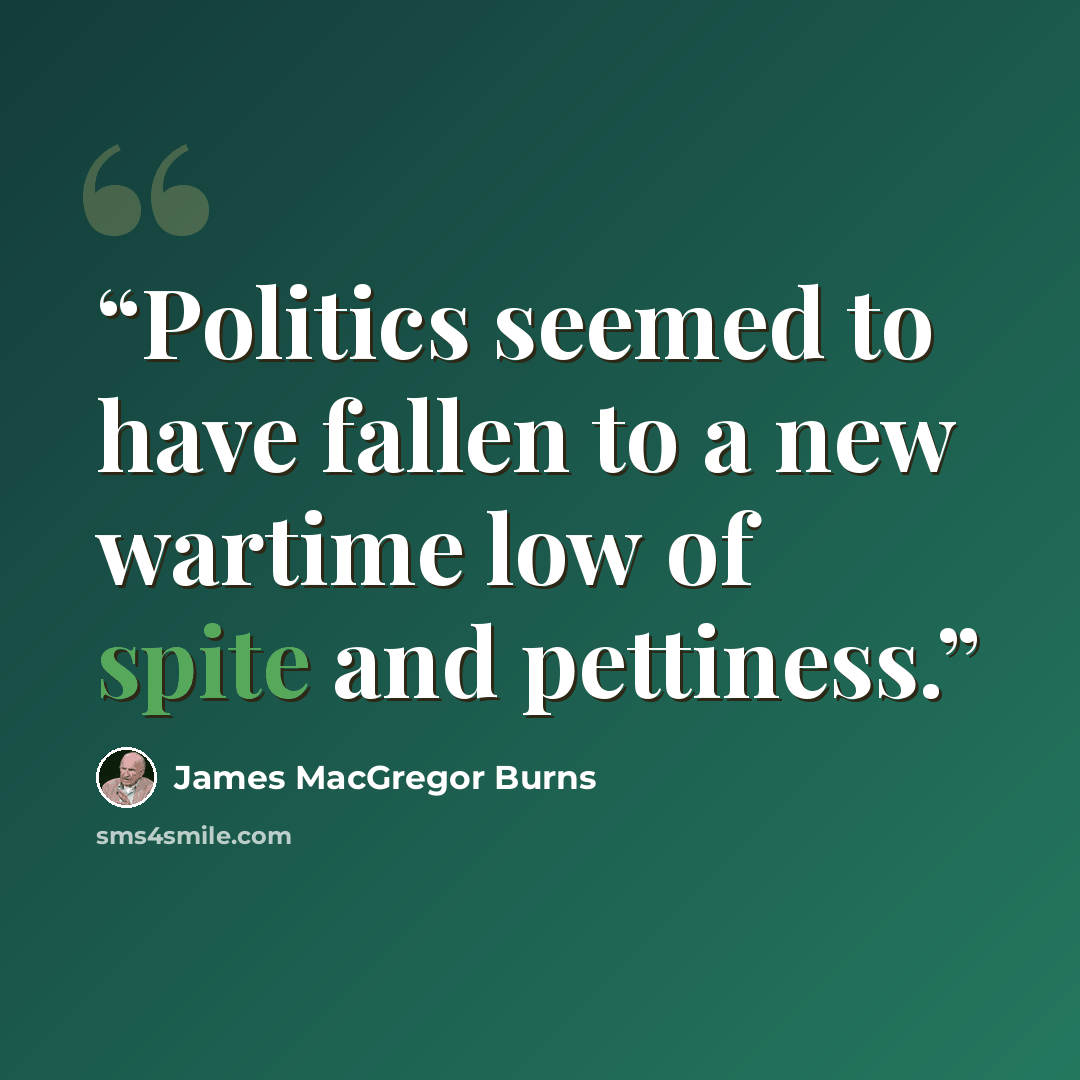“Politics seemed to have fallen to a new wartime low of spite and pettiness.” quote by James MacGregor Burns