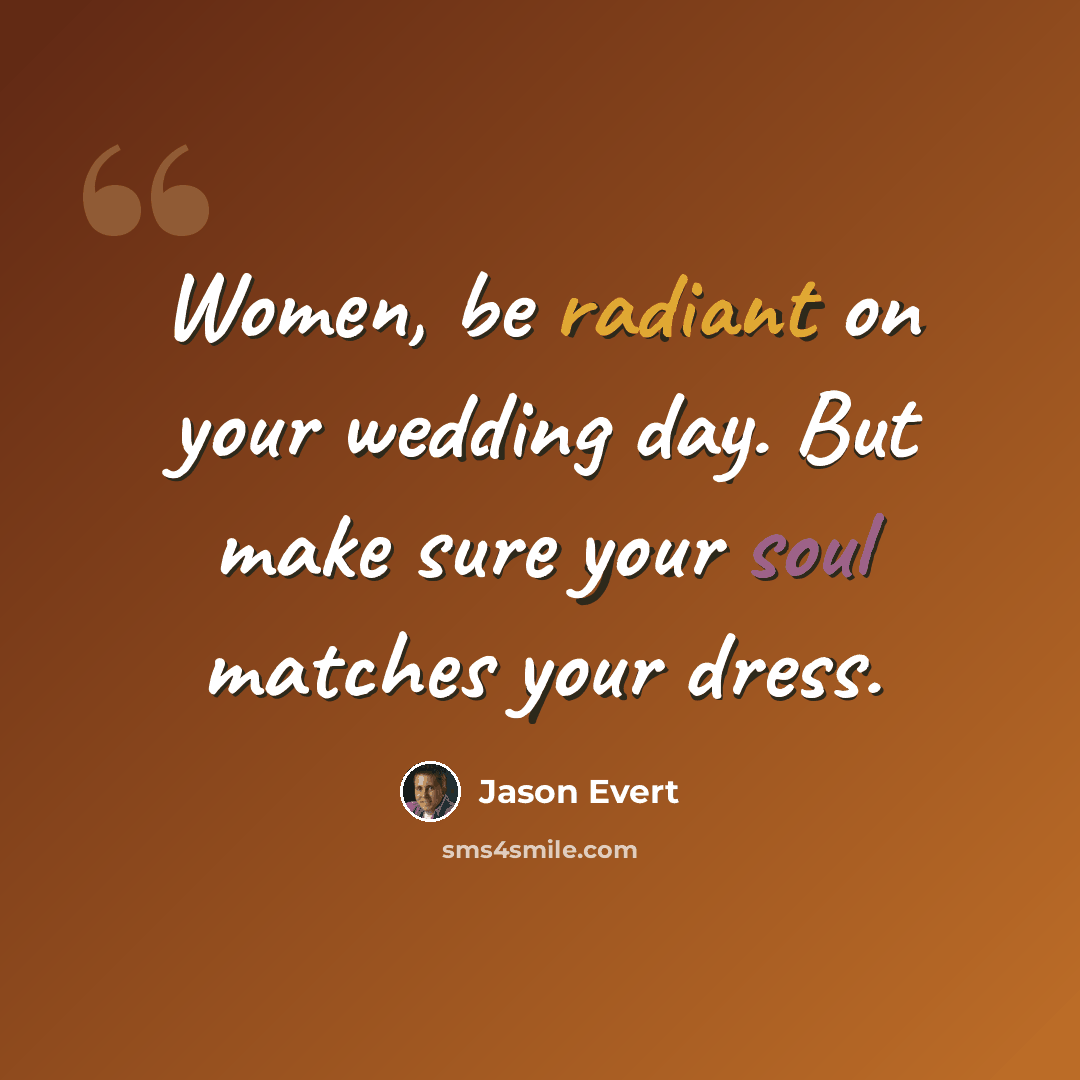 “Women, be radiant on your wedding day. But make sure your soul matches your dress.” quote by Jason Evert