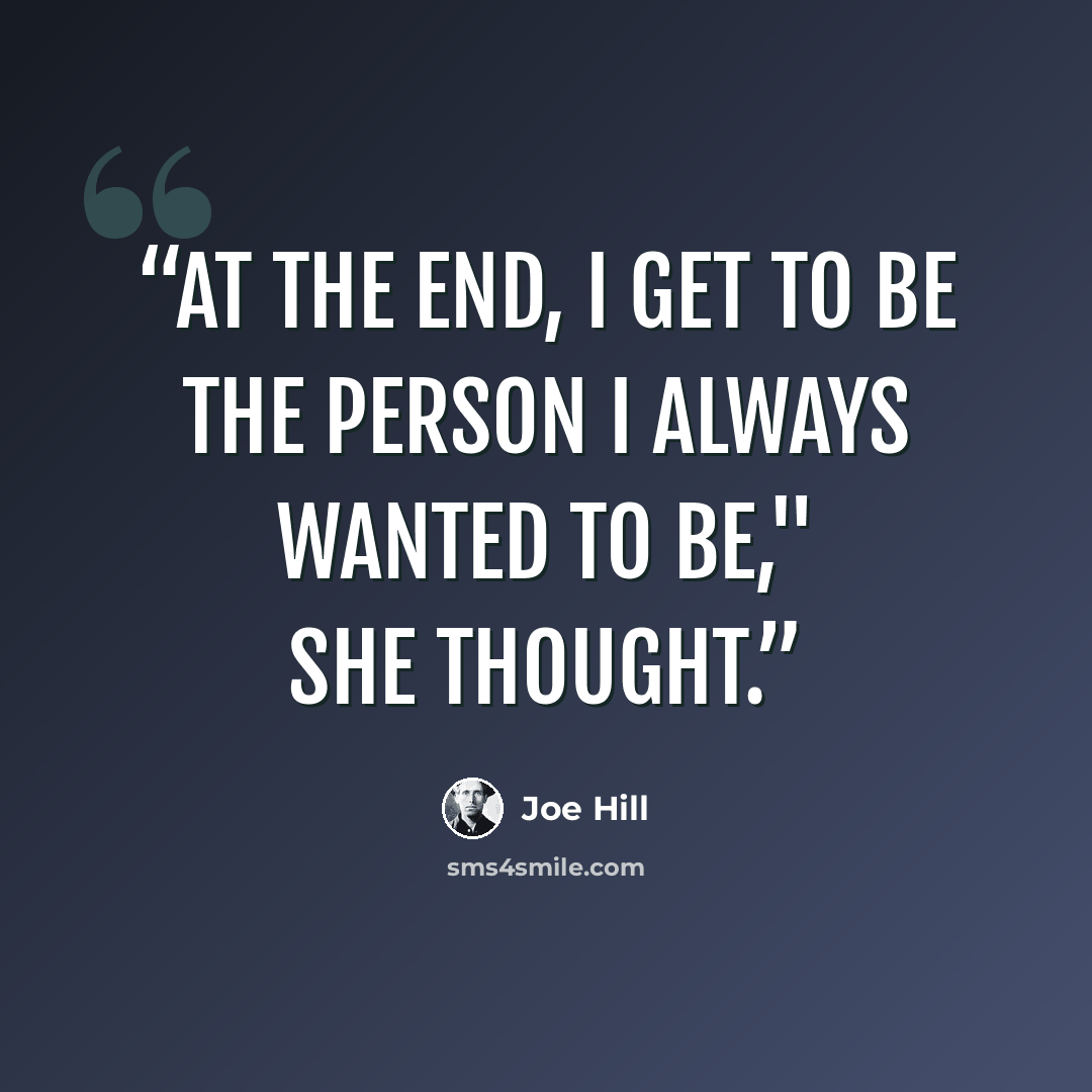 “At the end, I get to be the person I always wanted to be," she thought.” quote by Joe Hill