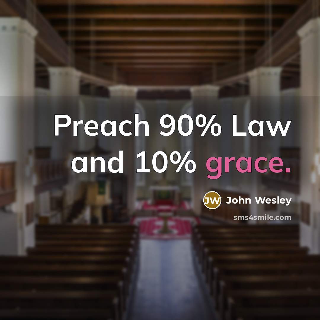 “Preach 90% Law and 10% grace.” quote by John Wesley