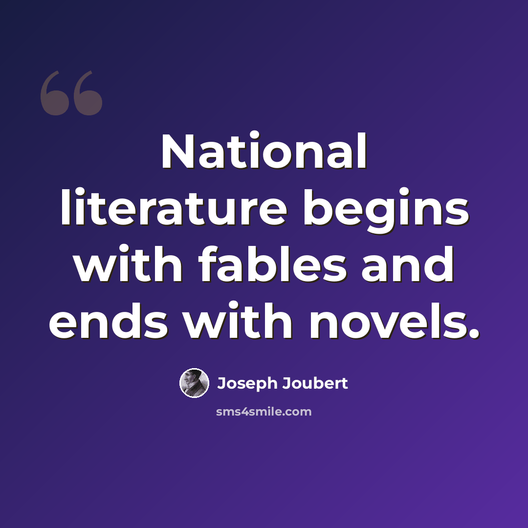 “National literature begins with fables and ends with novels.” quote by Joseph Joubert