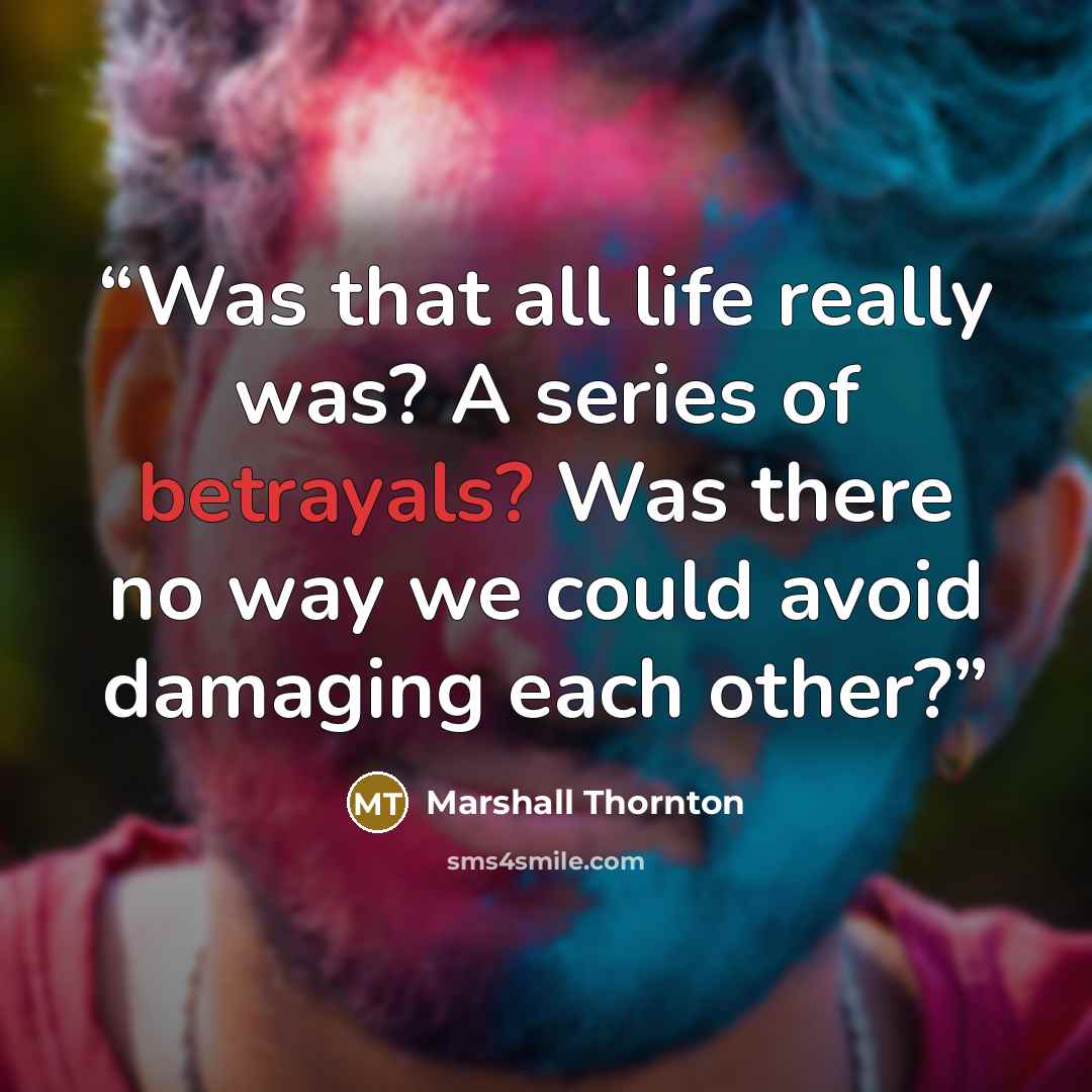 “Was that all life really was? A series of betrayals? Was there no way we could avoid damaging each other?” quote by Marshall Thornton