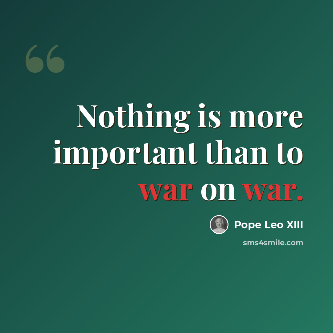 “Nothing is more important than to war on war.” quote by Pope Leo XIII