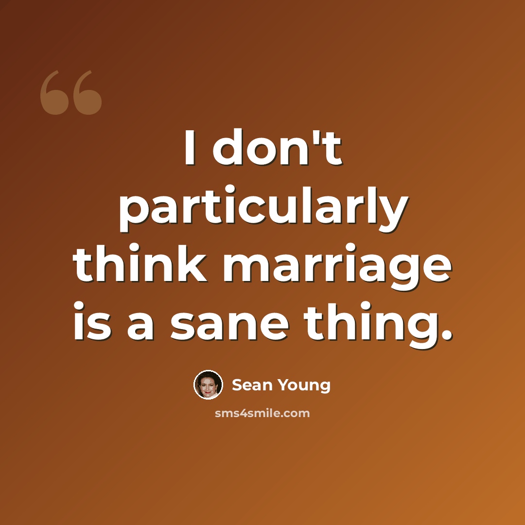 “I don't particularly think marriage is a sane thing.” quote by Sean Young