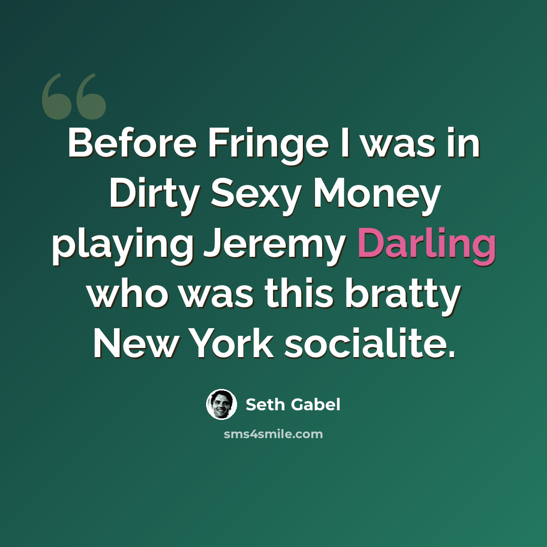 “Before Fringe I was in Dirty Sexy Money playing Jeremy Darling who was this bratty New York socialite.” quote by Seth Gabel