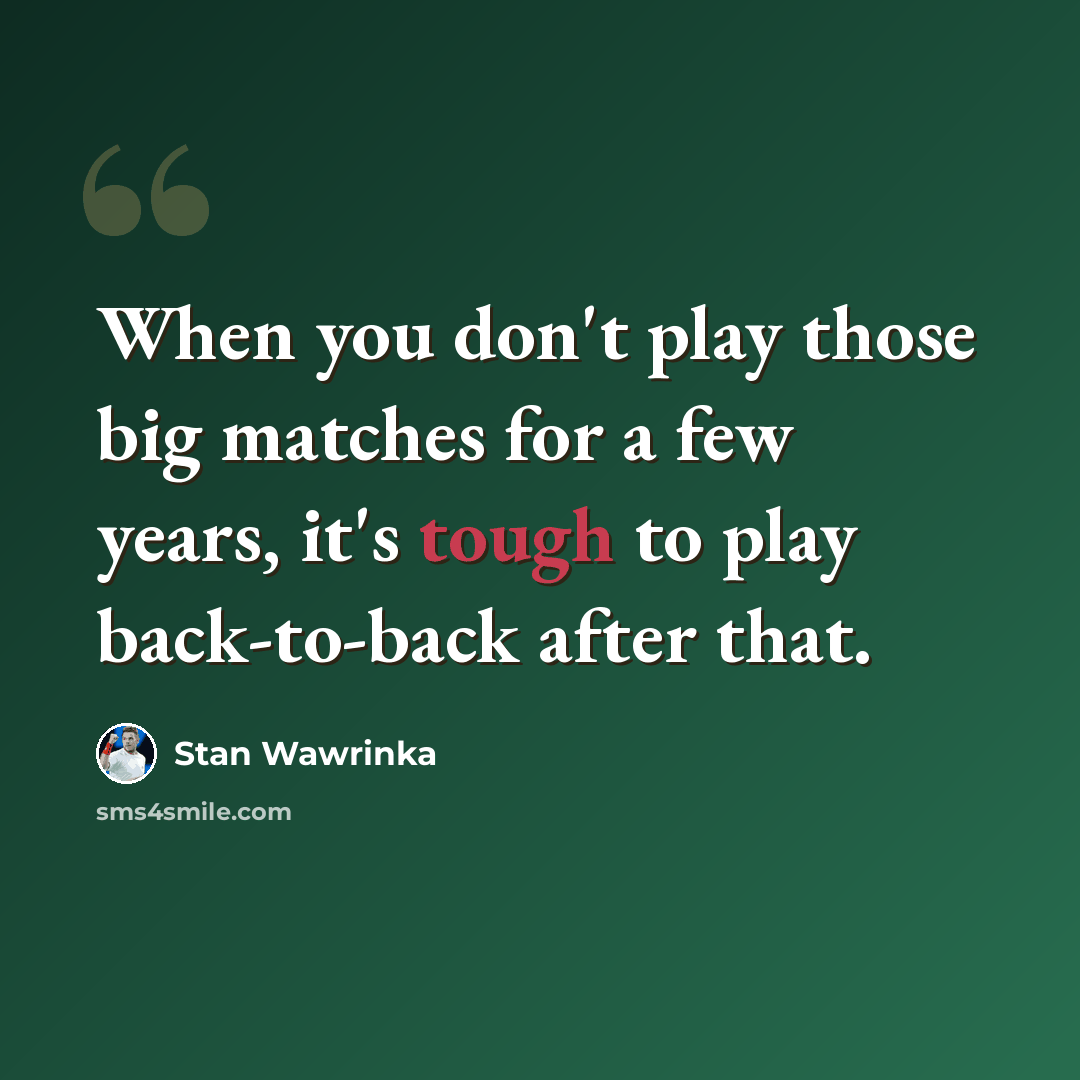 “When you don't play those big matches for a few years, it's tough to play back-to-back after that.” quote by Stan Wawrinka