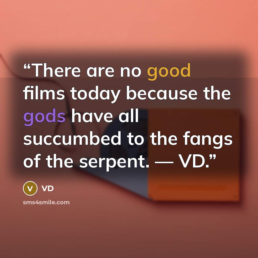 “There are no good films today because the gods have all succumbed to the fangs of the serpent. ― VD.” quote by VD