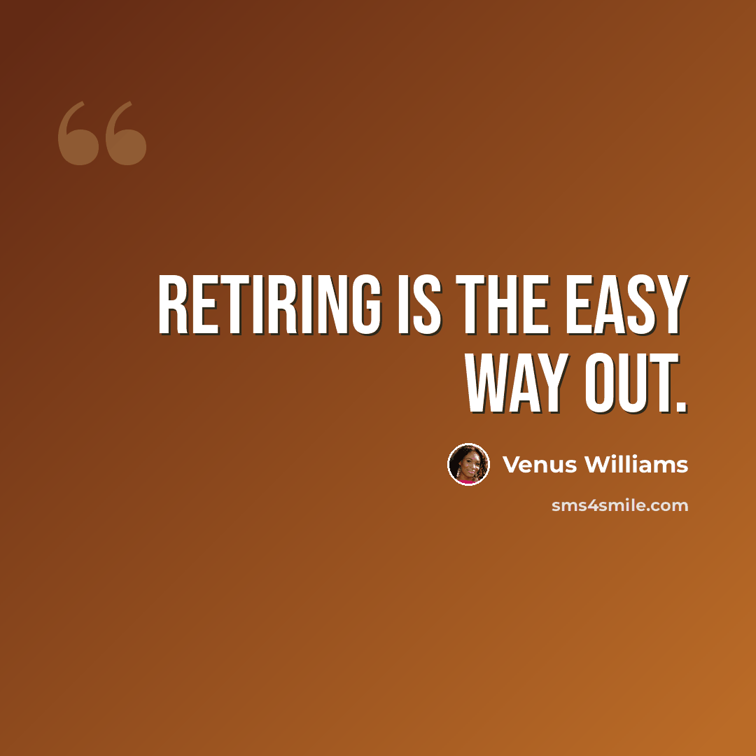 “Retiring is the easy way out.” quote by Venus Williams