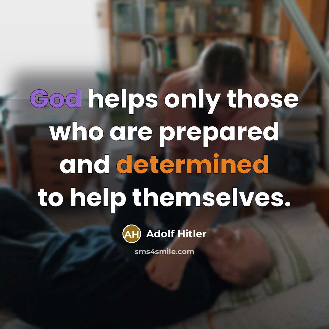 “God helps only those who are prepared and determined to help themselves.” quote by Adolf Hitler