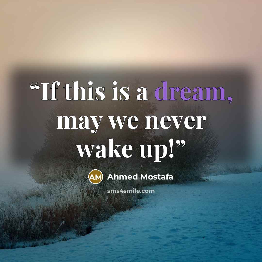 “If this is a dream, may we never wake up!” quote by Ahmed Mostafa
