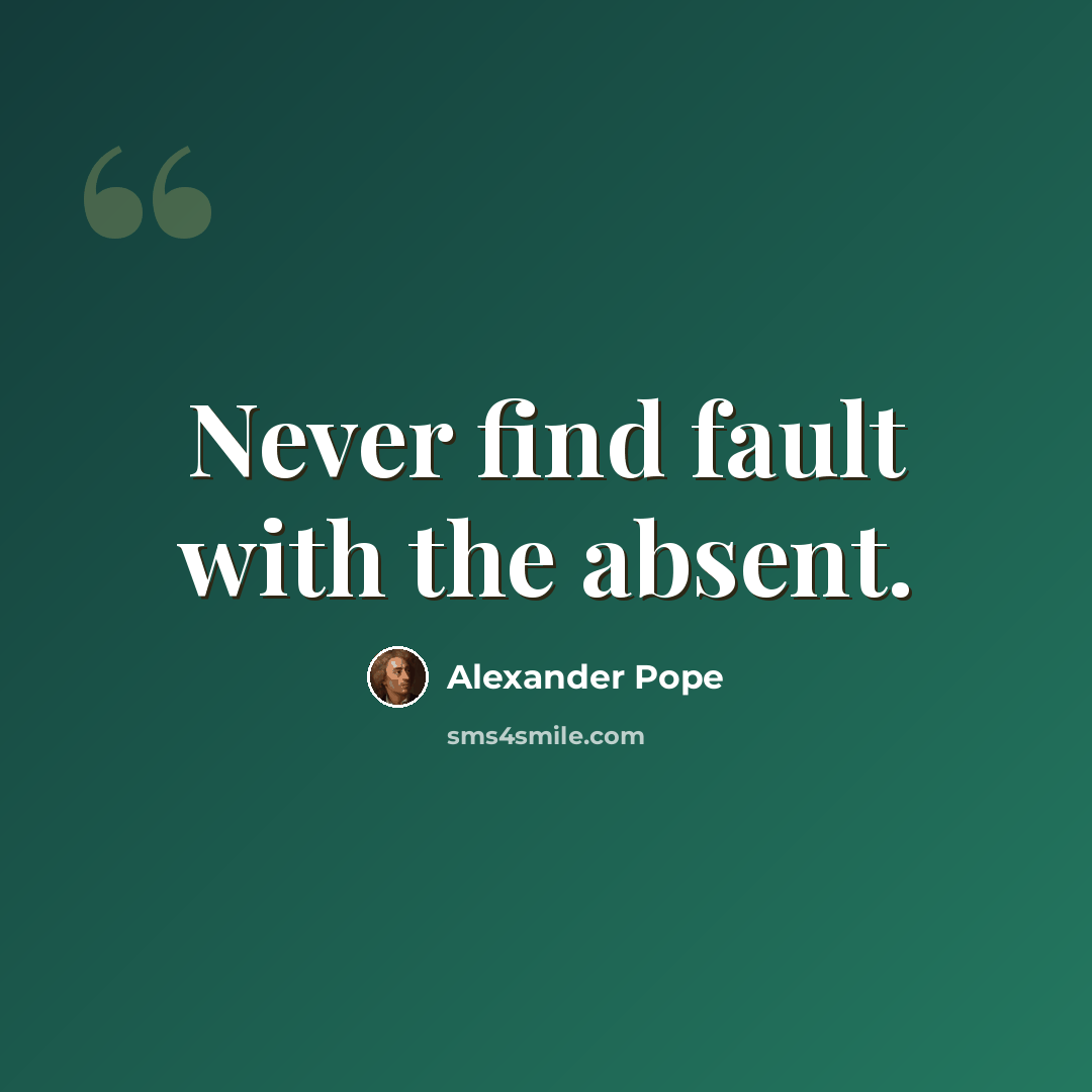 “Never find fault with the absent.” quote by Alexander Pope