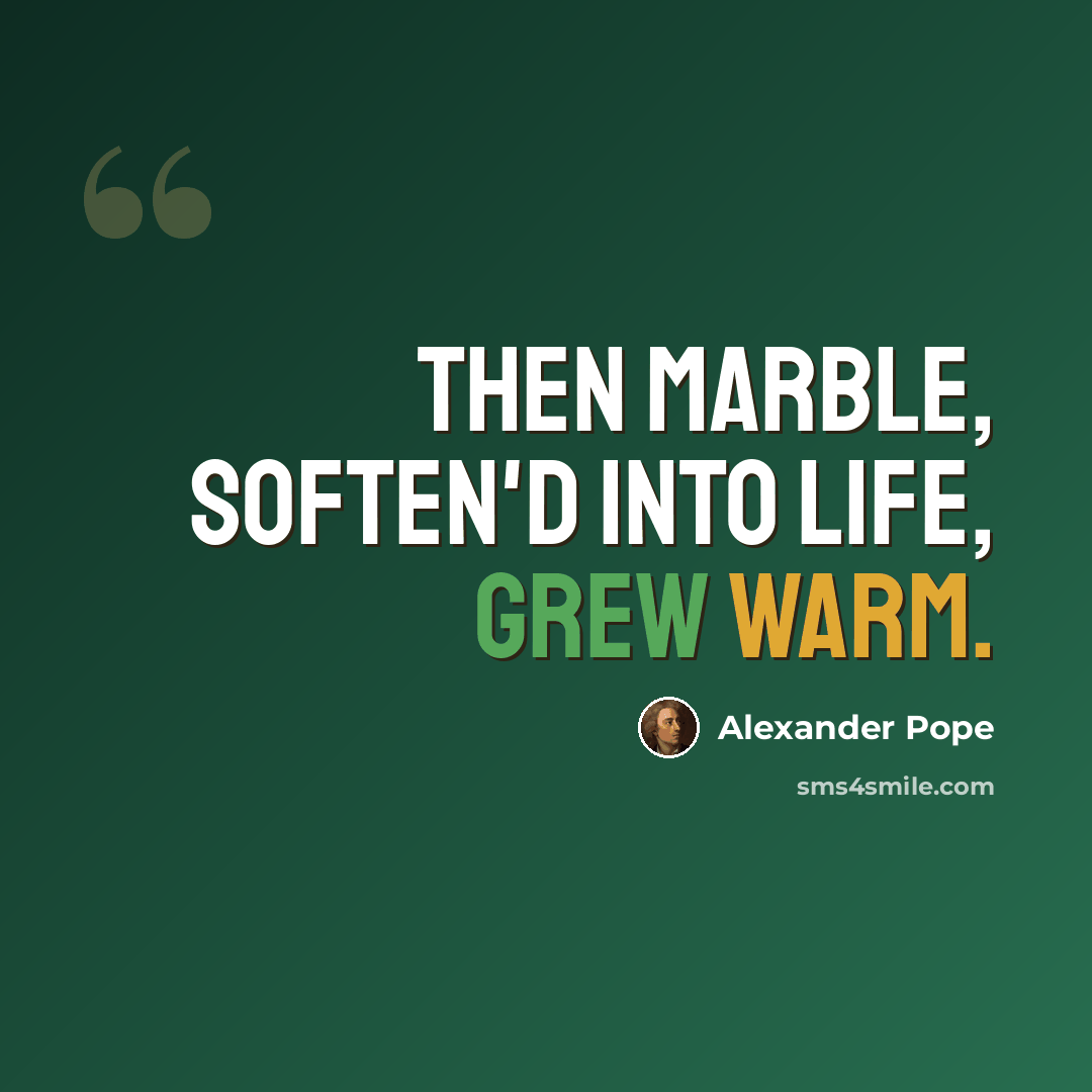 “Then marble, soften'd into life, grew warm.” quote by Alexander Pope