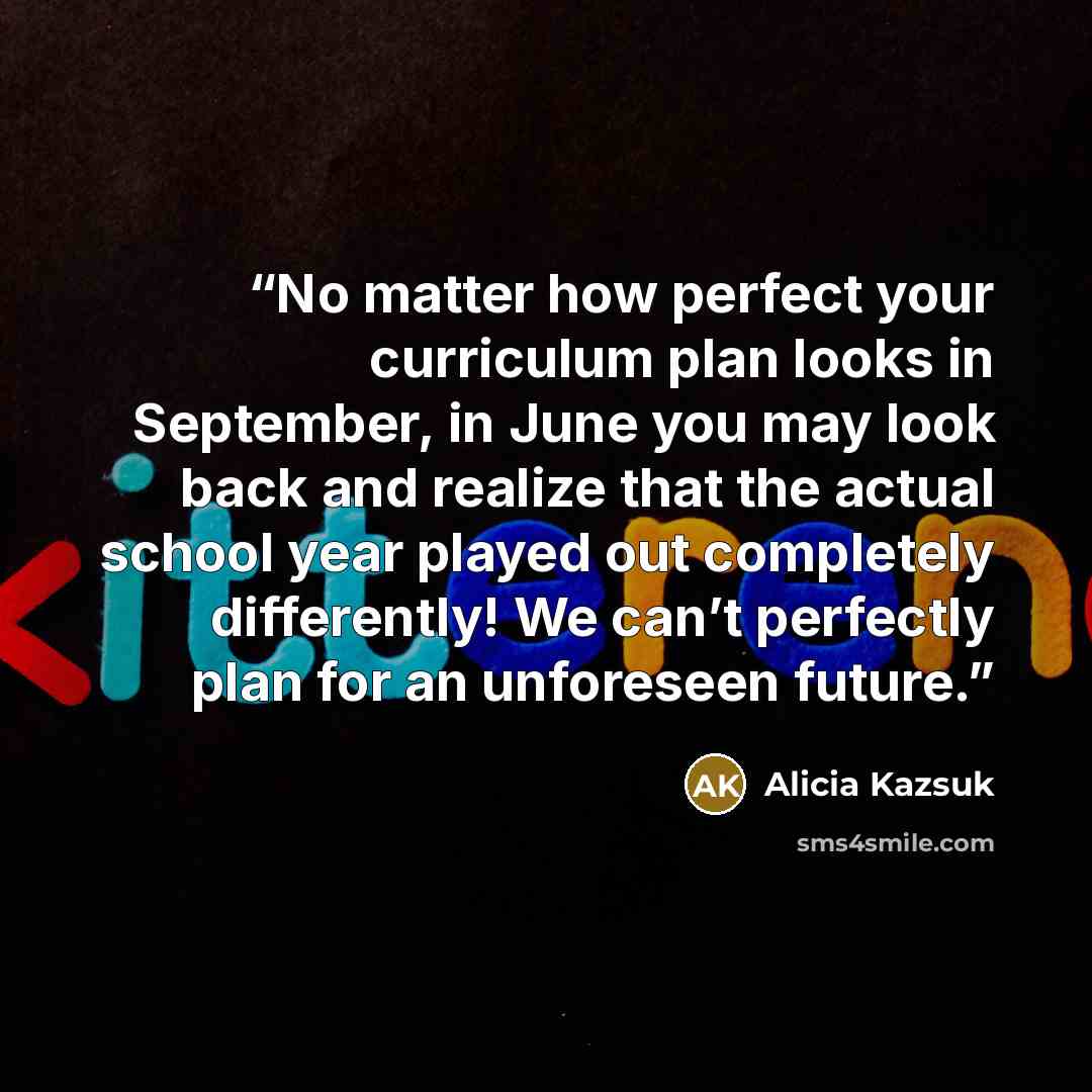 “No matter how perfect your curriculum plan looks in September, in June you may look back and realize that the actual school year played out completely differently! We can’t perfectly plan for an unforeseen future.” quote by Alicia Kazsuk