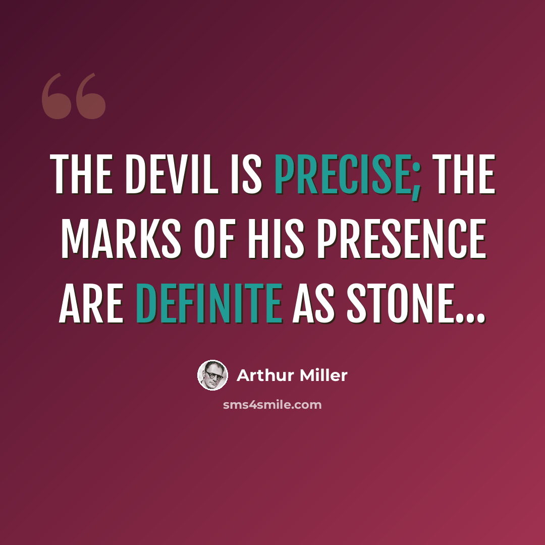“The Devil is precise; the marks of his presence are definite as stone...” quote by Arthur Miller
