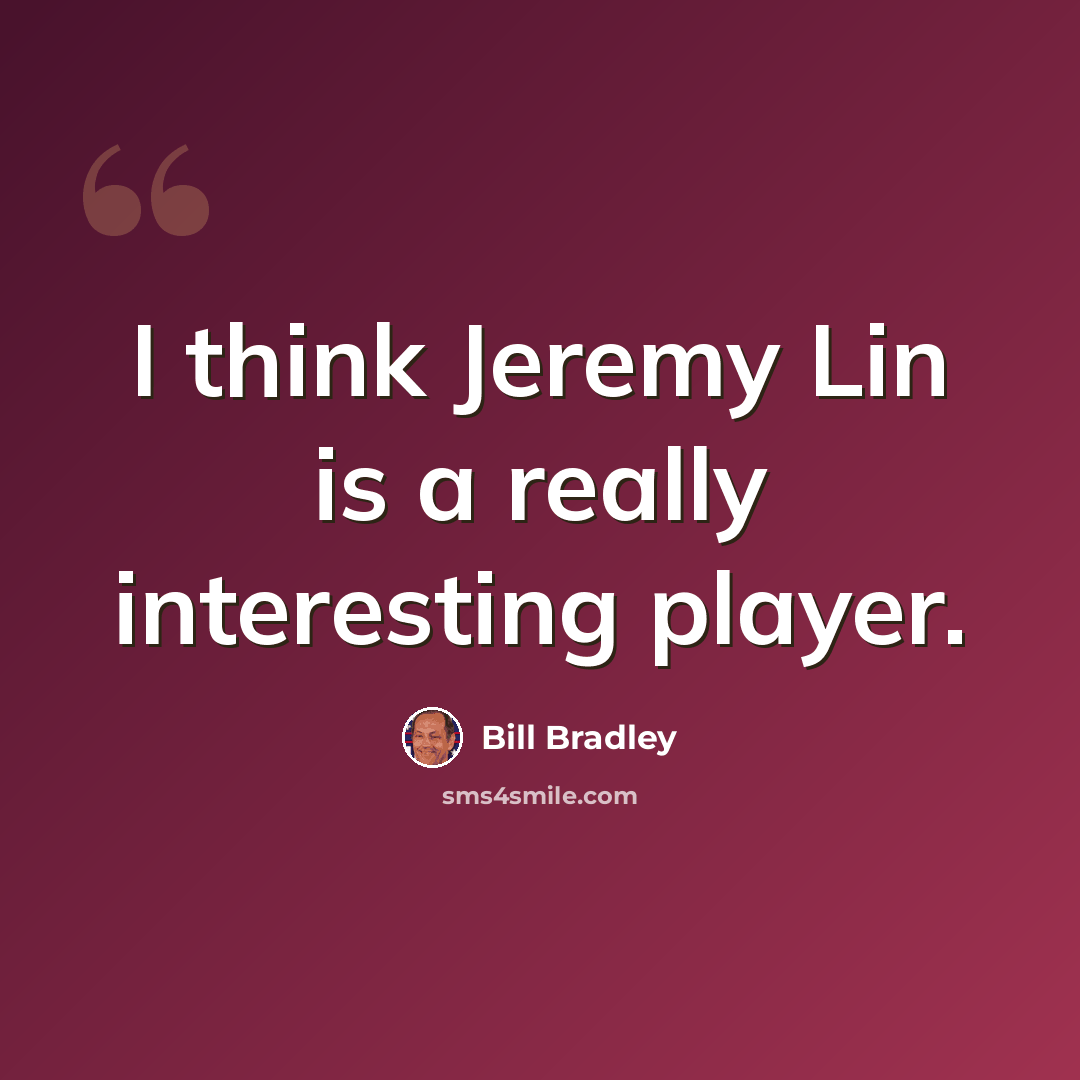 “I think Jeremy Lin is a really interesting player.” quote by Bill Bradley
