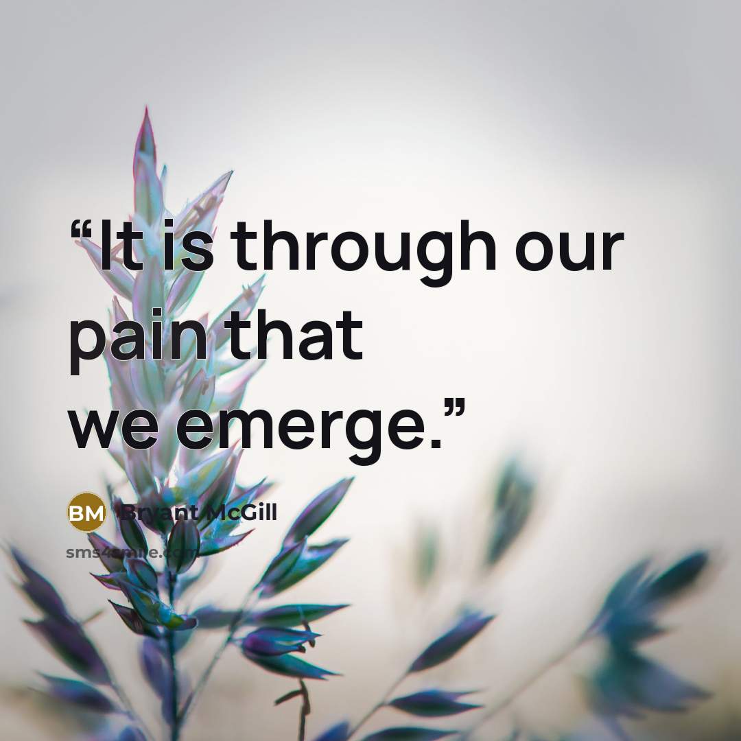 “It is through our pain that we emerge.” quote by Bryant McGill