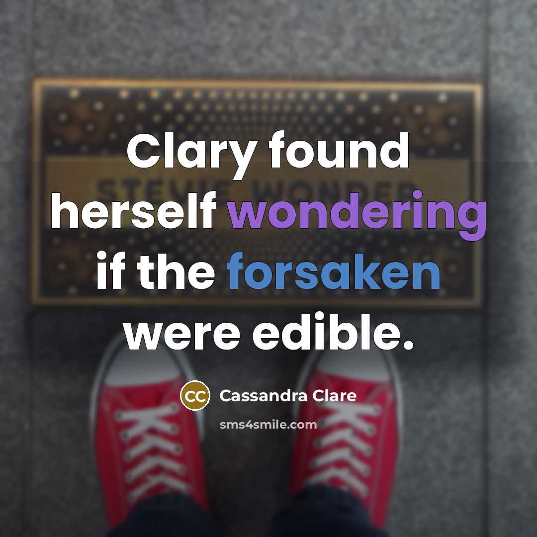 “Clary found herself wondering if the forsaken were edible.” quote by Cassandra Clare