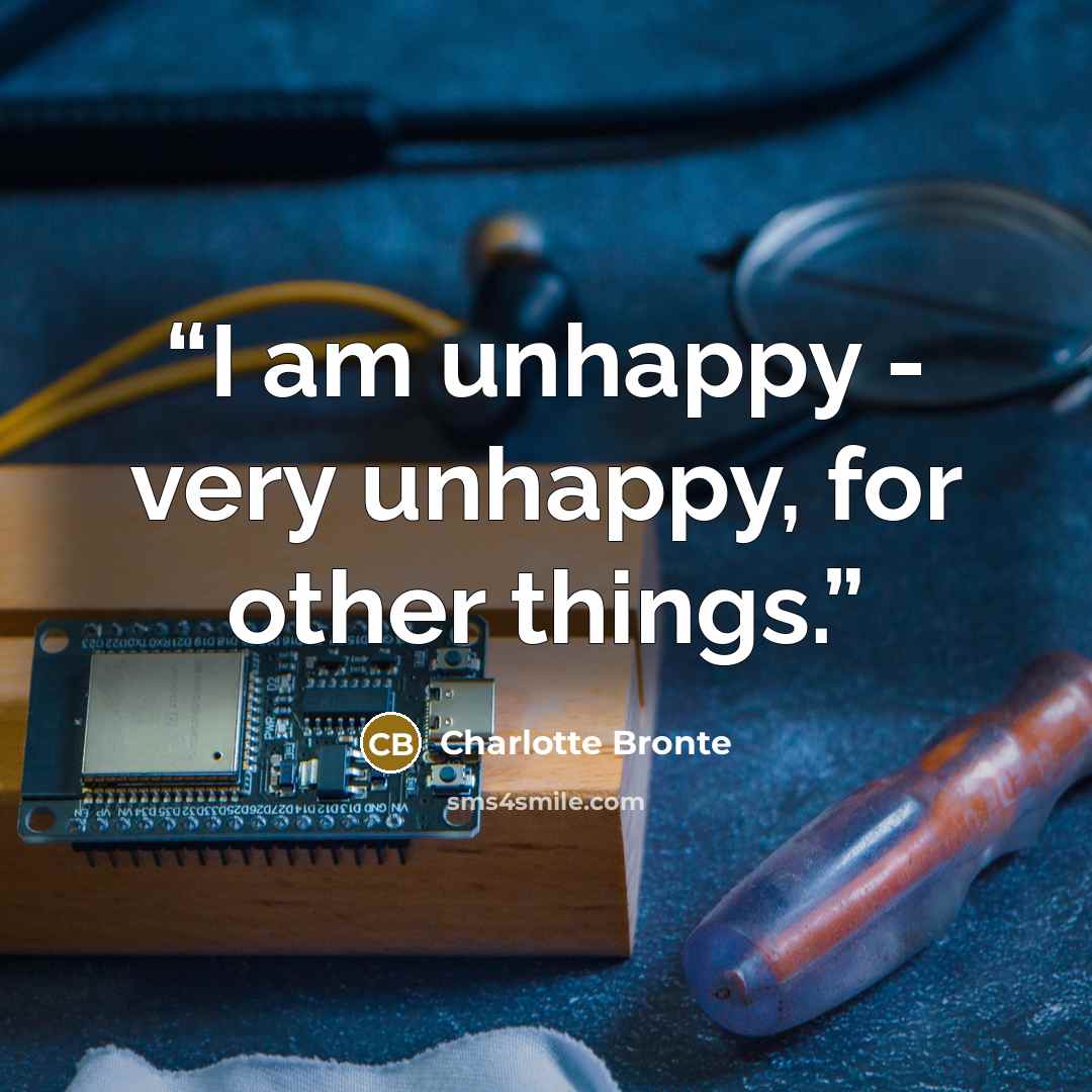“I am unhappy - very unhappy, for other things.” quote by Charlotte Brontë