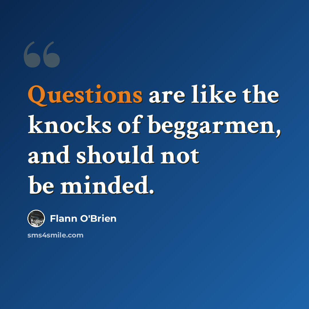 “Questions are like the knocks of beggarmen, and should not be minded.” quote by Flann O'Brien