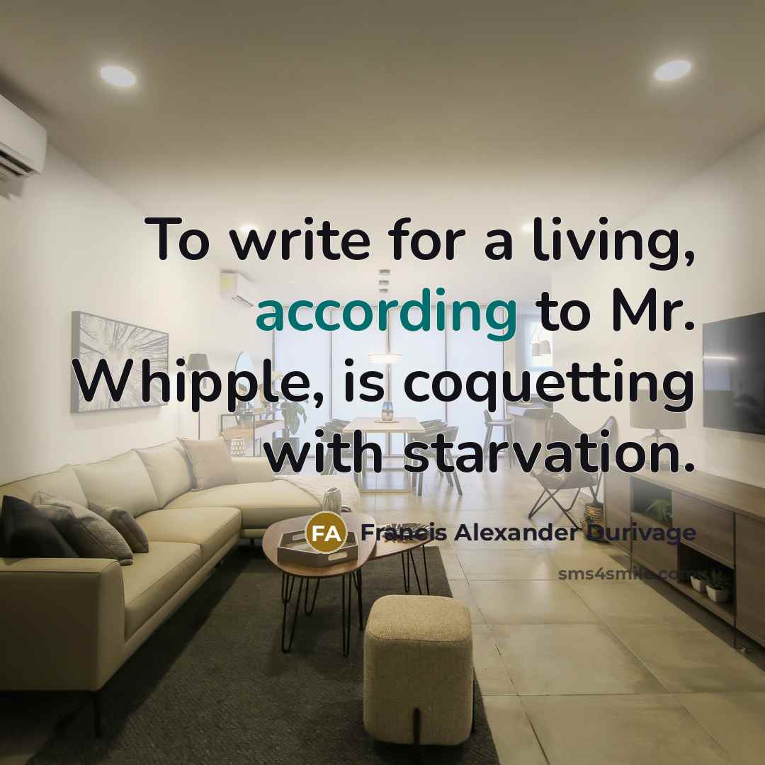 “To write for a living, according to Mr. Whipple, is coquetting with starvation.” quote by Francis Alexander Durivage