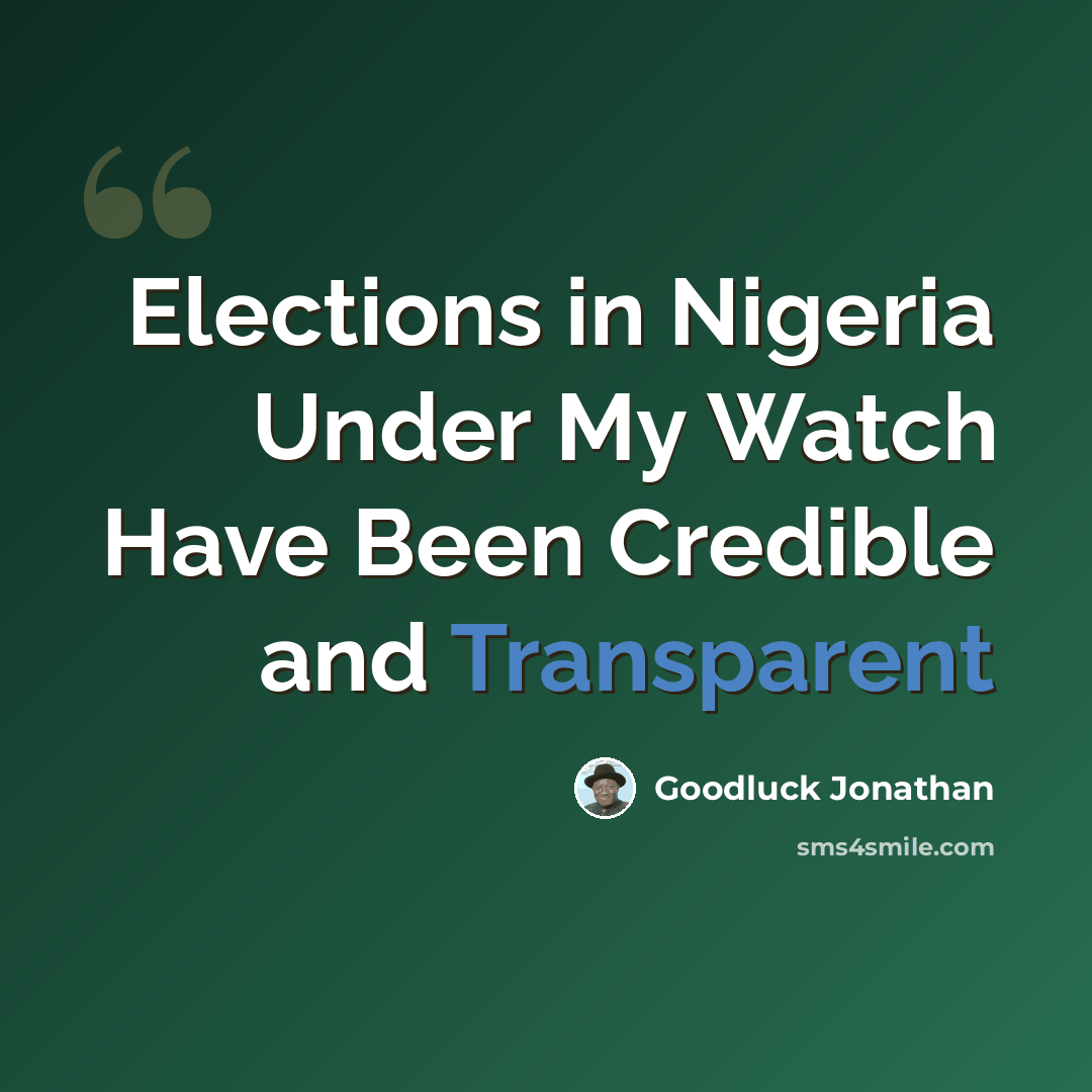 “Elections in Nigeria Under My Watch Have Been Credible and Transparent” quote by Goodluck Jonathan