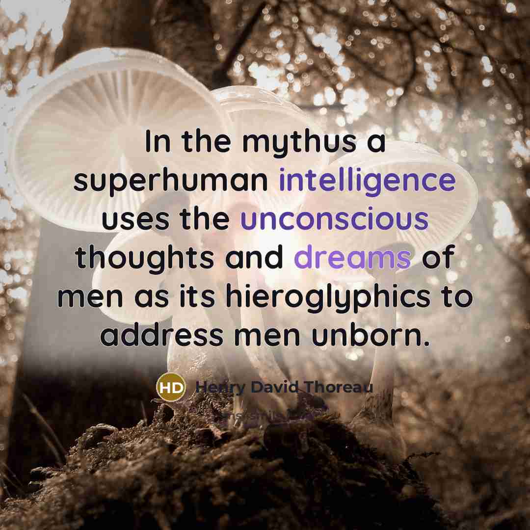 “In the mythus a superhuman intelligence uses the unconscious thoughts and dreams of men as its hieroglyphics to address men unborn.” quote by Henry David Thoreau