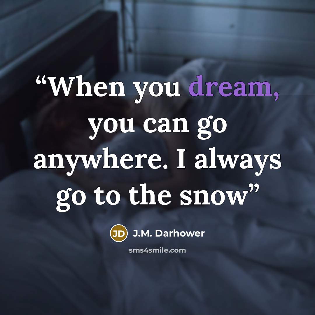 “When you dream, you can go anywhere. I always go to the snow” quote by J.M. Darhower