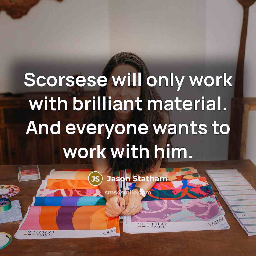 “Scorsese will only work with brilliant material. And everyone wants to work with him.” quote by Jason Statham