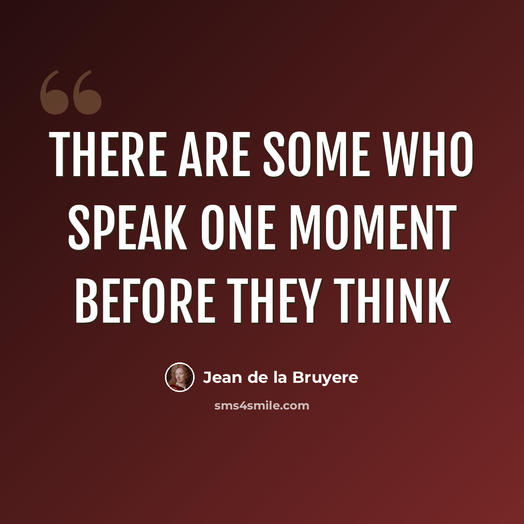 “There are some who speak one moment before they think” quote by Jean de la Bruyere