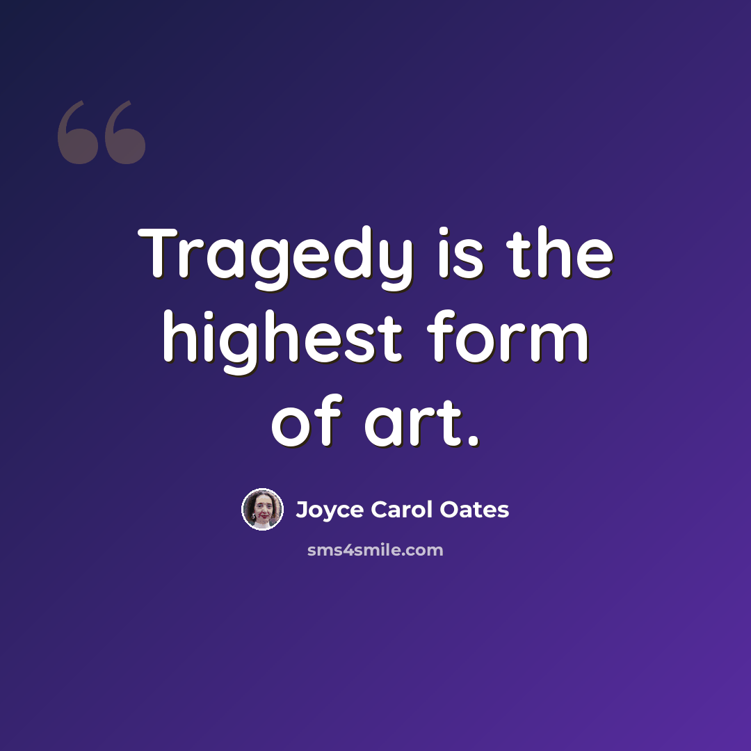 “Tragedy is the highest form of art.” quote by Joyce Carol Oates